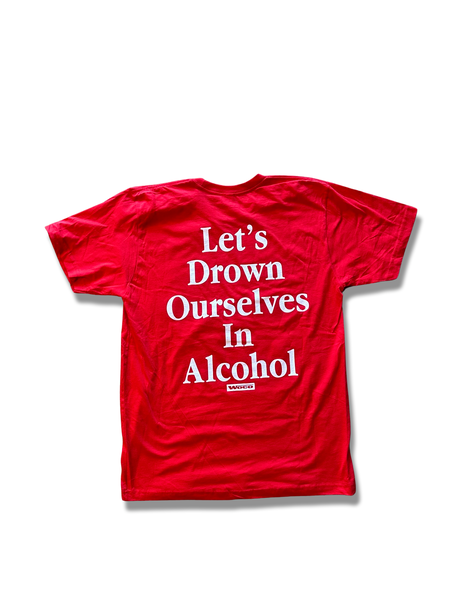 LARGE RED “LETS DROWN OURSELVES IN ALCOHOL”